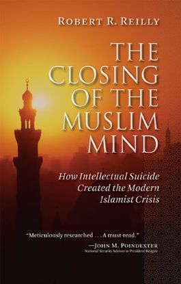 THE CLOSING OF THE MUSLIM MIND : HOW INTELLECTUAL SUICIDE CREATED THE MODERN ISLAMIST CRISIS