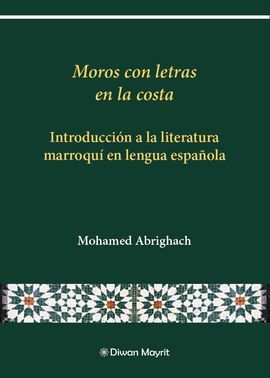 MOROS CON LETRAS EN LA COSTA. INTRODUCCIN A LA LITERATURA MARROQU EN LENGUA ES