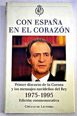 CON ESPAA EN EL CORAZN : PRIMER DISCURSO DE LA CORONA Y LOS MENSAJES NAVIDEOS DEL REY, 1975-1995